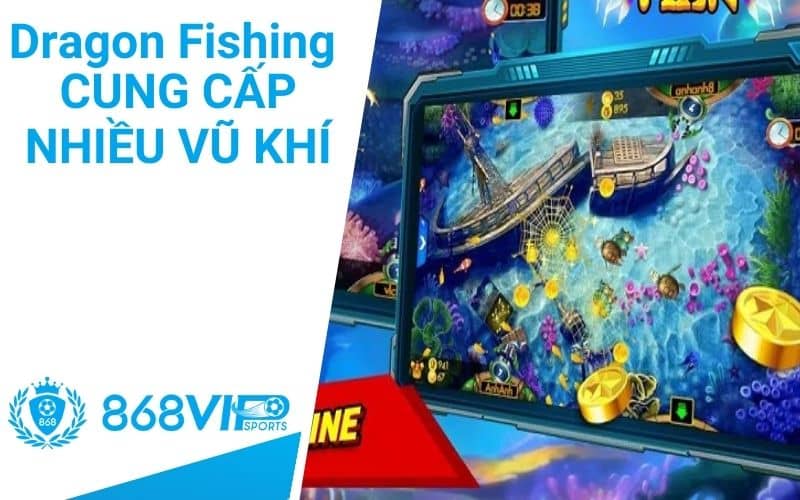 Bắn cá Dragon Fishing có hệ thống vũ khí đa dạng Bắn cá Dragon Fishing có hệ thống vũ khí đa dạng