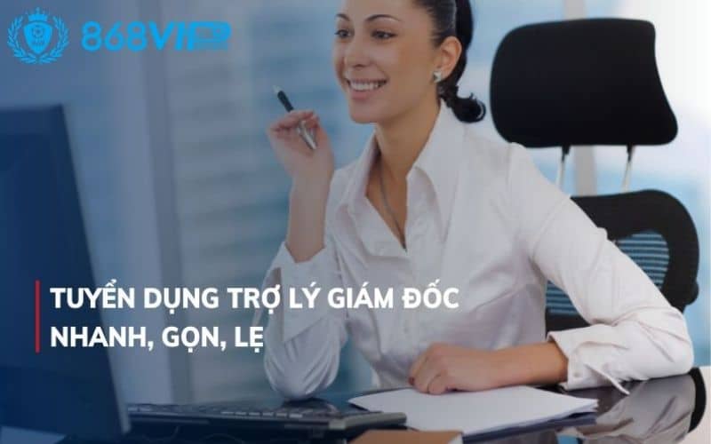 Tuyển dụng vị trí trợ lý tại 868VIP Tuyển dụng vị trí trợ lý tại 868VIP