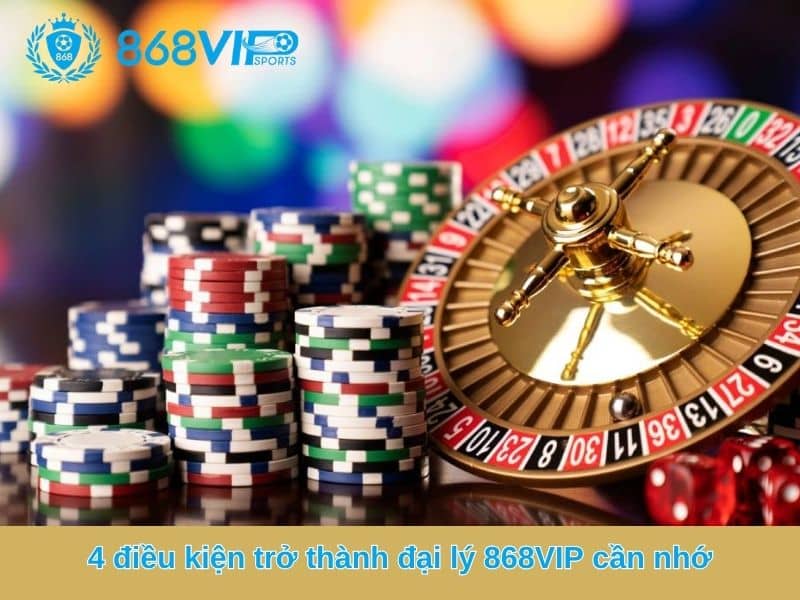 4 điều kiện trở thành đại lý 868VIP cần nhớ 4 điều kiện trở thành đại lý 868VIP cần nhớ